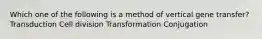 Which one of the following is a method of vertical gene transfer? Transduction Cell division Transformation Conjugation