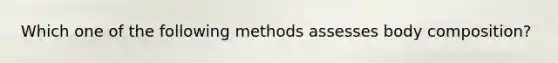 Which one of the following methods assesses body composition?