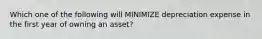 Which one of the following will MINIMIZE depreciation expense in the first year of owning an asset?