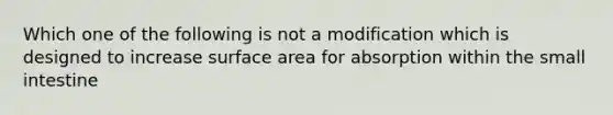 Which one of the following is not a modification which is designed to increase surface area for absorption within the small intestine