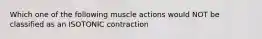 Which one of the following muscle actions would NOT be classified as an ISOTONIC contraction