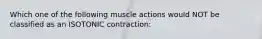 Which one of the following muscle actions would NOT be classified as an ISOTONIC contraction: