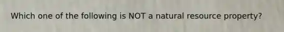 Which one of the following is NOT a natural resource property?