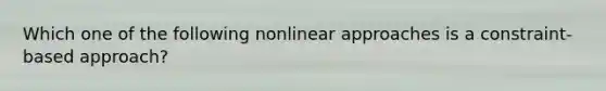 Which one of the following nonlinear approaches is a constraint-based approach?