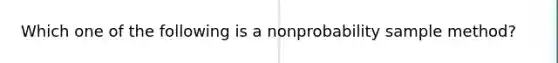 Which one of the following is a nonprobability sample method?