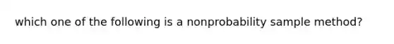 which one of the following is a nonprobability sample method?