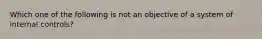 Which one of the following is not an objective of a system of internal controls?