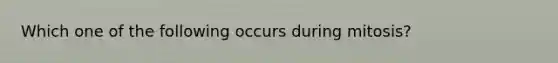 Which one of the following occurs during mitosis?