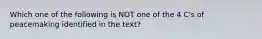 Which one of the following is NOT one of the 4 C's of peacemaking identified in the text?