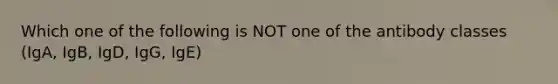 Which one of the following is NOT one of the antibody classes (IgA, IgB, IgD, IgG, IgE)
