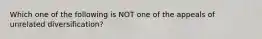 Which one of the following is NOT one of the appeals of unrelated diversification?