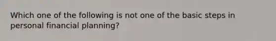 Which one of the following is not one of the basic steps in personal financial planning?