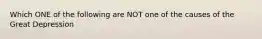 Which ONE of the following are NOT one of the causes of the Great Depression