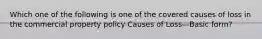 Which one of the following is one of the covered causes of loss in the commercial property policy Causes of Loss—Basic form?