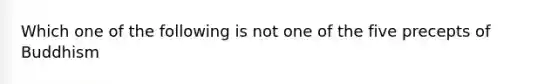 Which one of the following is not one of the five precepts of Buddhism