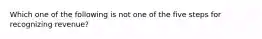 Which one of the following is not one of the five steps for recognizing revenue?