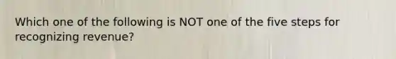 Which one of the following is NOT one of the five steps for recognizing revenue?