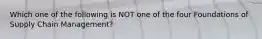 Which one of the following is NOT one of the four Foundations of Supply Chain Management?