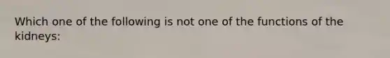 Which one of the following is not one of the functions of the kidneys: