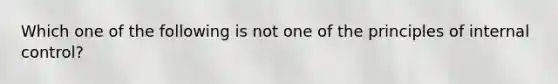 Which one of the following is not one of the principles of internal control?