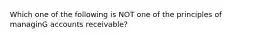 Which one of the following is NOT one of the principles of managinG accounts receivable?