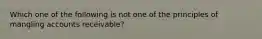 Which one of the following is not one of the principles of mangling accounts receivable?