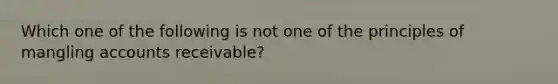 Which one of the following is not one of the principles of mangling accounts receivable?