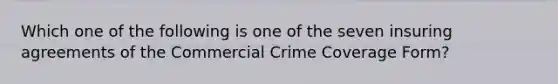 Which one of the following is one of the seven insuring agreements of the Commercial Crime Coverage Form?