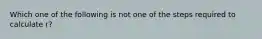 Which one of the following is not one of the steps required to calculate r?