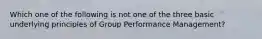 Which one of the following is not one of the three basic underlying principles of Group Performance Management?