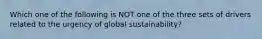 Which one of the following is NOT one of the three sets of drivers related to the urgency of global sustainability?