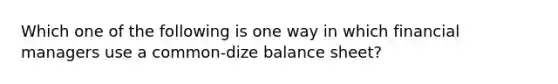 Which one of the following is one way in which financial managers use a common-dize balance sheet?