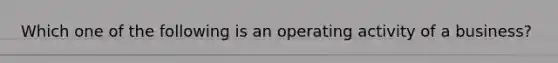 Which one of the following is an operating activity of a business?