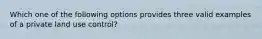 Which one of the following options provides three valid examples of a private land use control?