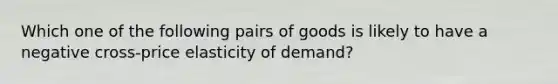 Which one of the following pairs of goods is likely to have a negative cross-price elasticity of demand?