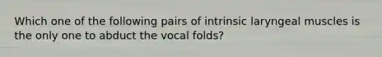 Which one of the following pairs of intrinsic laryngeal muscles is the only one to abduct the vocal folds?