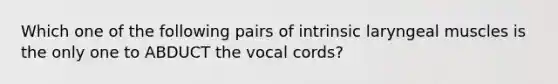 Which one of the following pairs of intrinsic laryngeal muscles is the only one to ABDUCT the vocal cords?