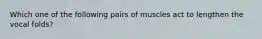 Which one of the following pairs of muscles act to lengthen the vocal folds?