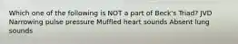 Which one of the following is NOT a part of Beck's Triad? JVD Narrowing pulse pressure Muffled heart sounds Absent lung sounds