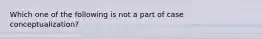 Which one of the following is not a part of case conceptualization?