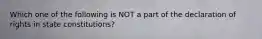 Which one of the following is NOT a part of the declaration of rights in state constitutions?