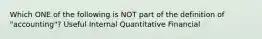 Which ONE of the following is NOT part of the definition of "accounting"? Useful Internal Quantitative Financial