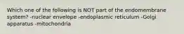 Which one of the following is NOT part of the endomembrane system? -nuclear envelope -endoplasmic reticulum -Golgi apparatus -mitochondria