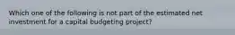 Which one of the following is not part of the estimated net investment for a capital budgeting project?