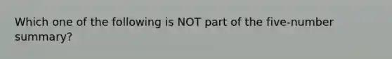 Which one of the following is NOT part of the five-number summary?