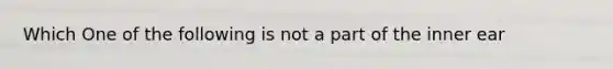 Which One of the following is not a part of the inner ear