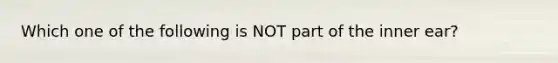 Which one of the following is NOT part of the inner ear?