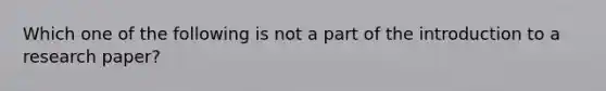 Which one of the following is not a part of the introduction to a research paper?