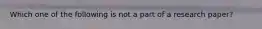 Which one of the following is not a part of a research paper?