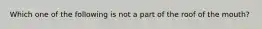 Which one of the following is not a part of the roof of the mouth?